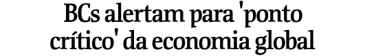 BCs alertam para 'ponto crtico' da economia global