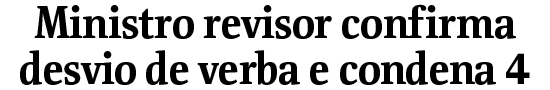 Ministro revisor confirma desvio de verba e condena 4