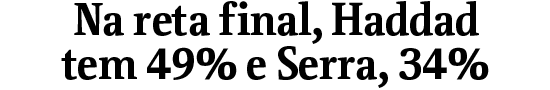 Na reta final, Haddad tem 49% e Serra, 34%