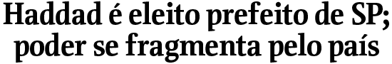 Haddad  eleito prefeito de SP; poder se fragmenta pelo pas